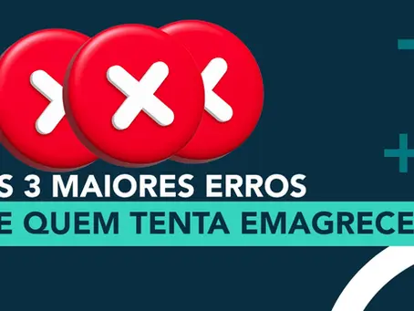 Os 3 maiores erros de quem tenta emagrecer