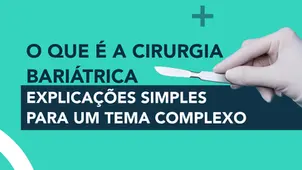 O que é a Cirurgia Bariátrica – explicações simples para um tema complexo