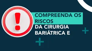 Compreenda os riscos da Cirurgia Bariátrica e Metabólica