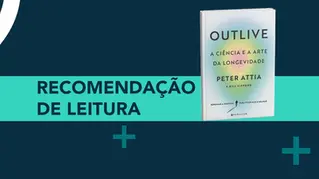 Recomendação de Leitura: “Outlive - A Ciência e a Arte da Longevidade” de Peter Attia
