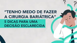 “Tenho medo de fazer a cirurgia bariátrica” – 5 dicas para uma decisão esclarecida