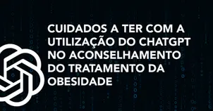 Cuidados a ter com a utilização do ChatGPT no aconselhamento do tratamento da obesidade 