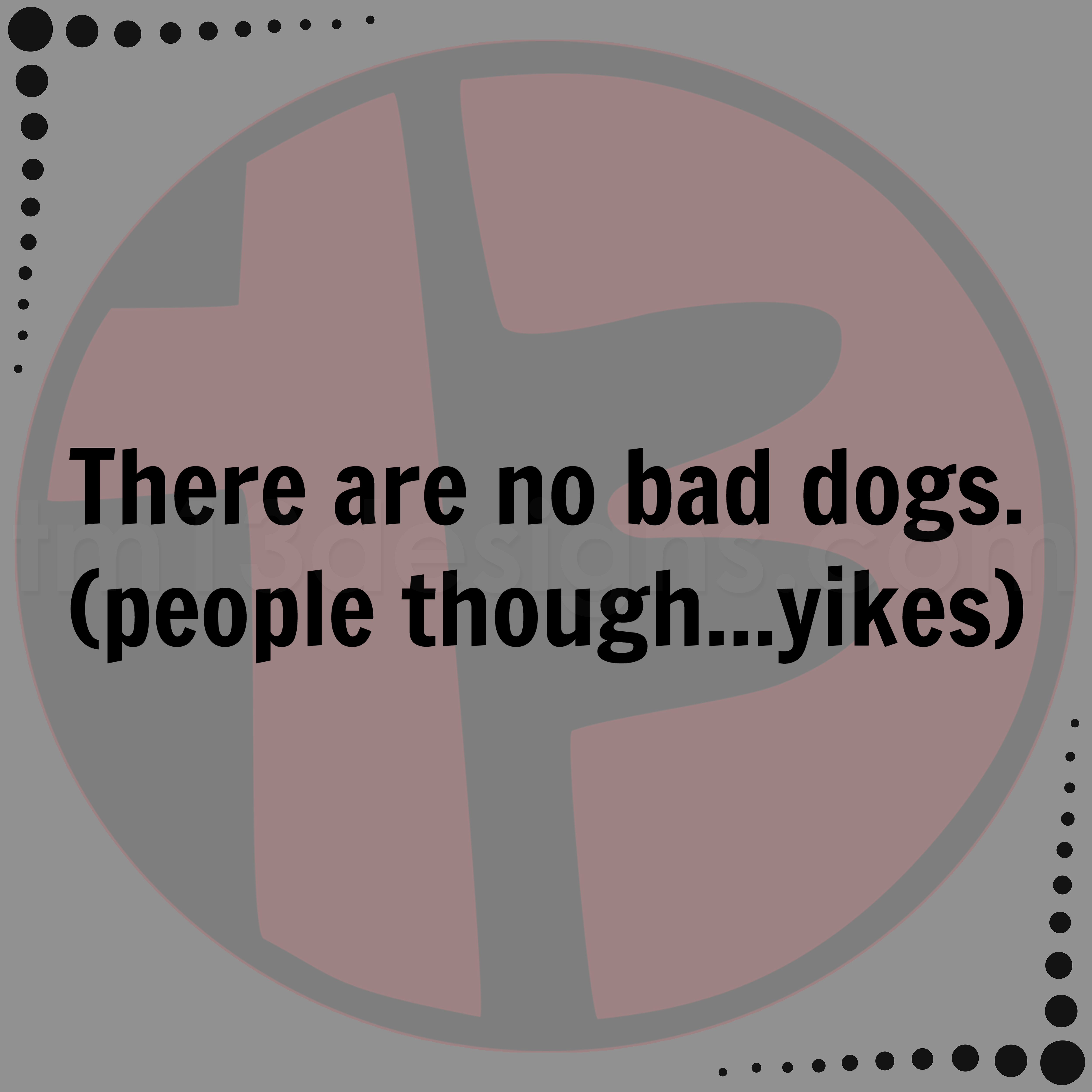 There Are No Bad Dogs... Decal