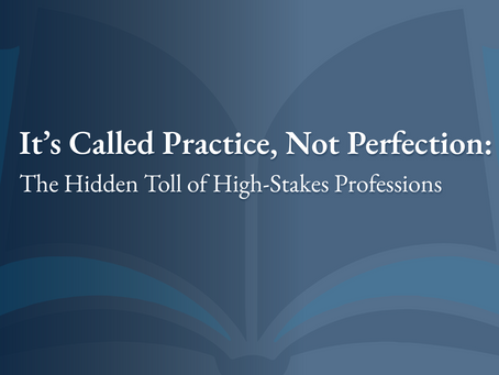 It’s Called Practice, Not Perfection: The Hidden Toll of High-Stakes Professions