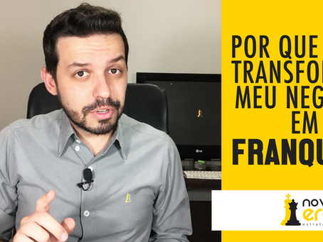 Por que Transformar Meu Negócio em Franquia?