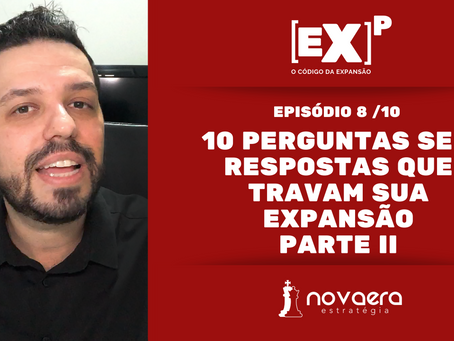 10 Perguntas Sem Respostas que Travam Sua Expansão - Parte II