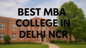 Looking for the Best MBA College in Delhi NCR?