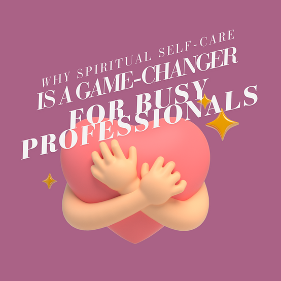 Spiritual self-care is a game-changer for professionals