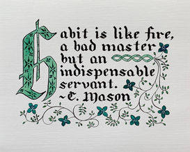 “Habit is Like Fire” in Simple Medieval Green Illumination, original artwork by Glory Paulson, oil painter, calligrapher and watercolorist, Larkspur, Colorado, www.glorypaulsonfineart.com