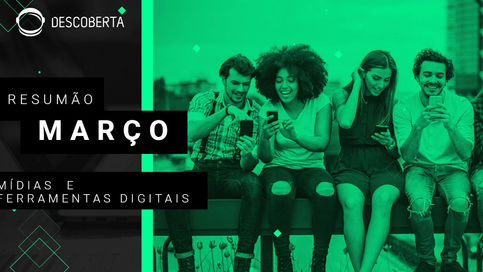Resumão: atualizações das mídias e ferramentas digitais em Março