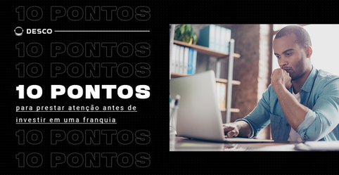 10 pontos para prestar atenção antes de investir em uma franquia