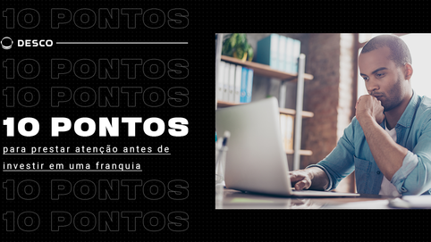 10 pontos para prestar atenção antes de investir em uma franquia