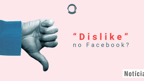 “Dislike” no Facebook? Entenda melhor a polêmica do botão “downvote”!