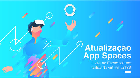 Atualização App Spaces: agora é possível transmissão ao vivo em realidade virtual!