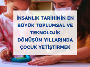 İnsanlık Tarihinin En Büyük Toplumsal Ve Teknolojik Dönüşüm Yıllarında Çocuk Yetiştirmek