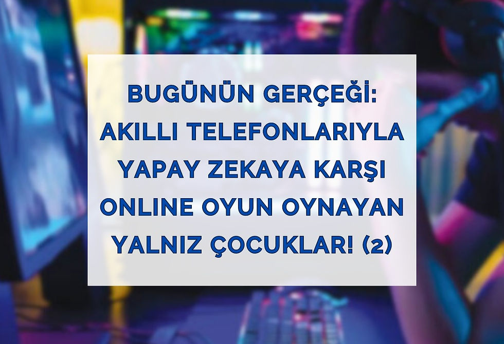 Bugünün Gerçeği: Akıllı Telefonlarıyla Yapay Zekaya Karşı Online Oyun Oynayan Yalnız Çocuklar! (2)
