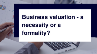 Business valuation - a necessity or a formality?