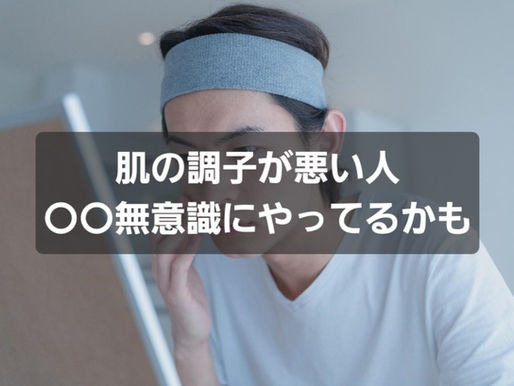 肌の調子が悪い人、◯◯◯無意識にやってるかも?