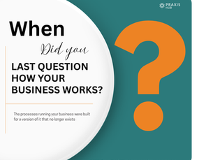 Business Process Review: When Did You Last Question How Your Business Works?