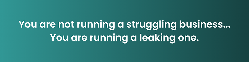 Text on a teal gradient background reads: "You are not running a struggling business... You are running a leaking one."