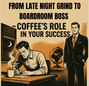 From Late-night Grind to Boardroom Boss – Coffee's Role in your Success 