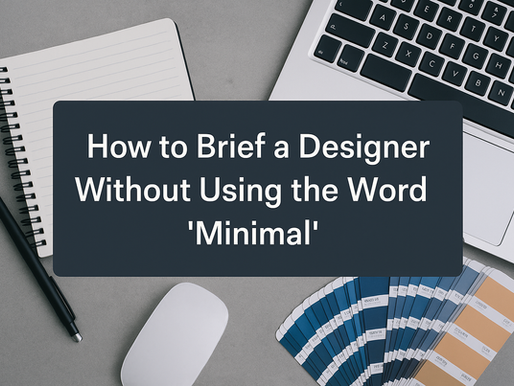 How to Brief a Designer Without Using the Word “Minimal”