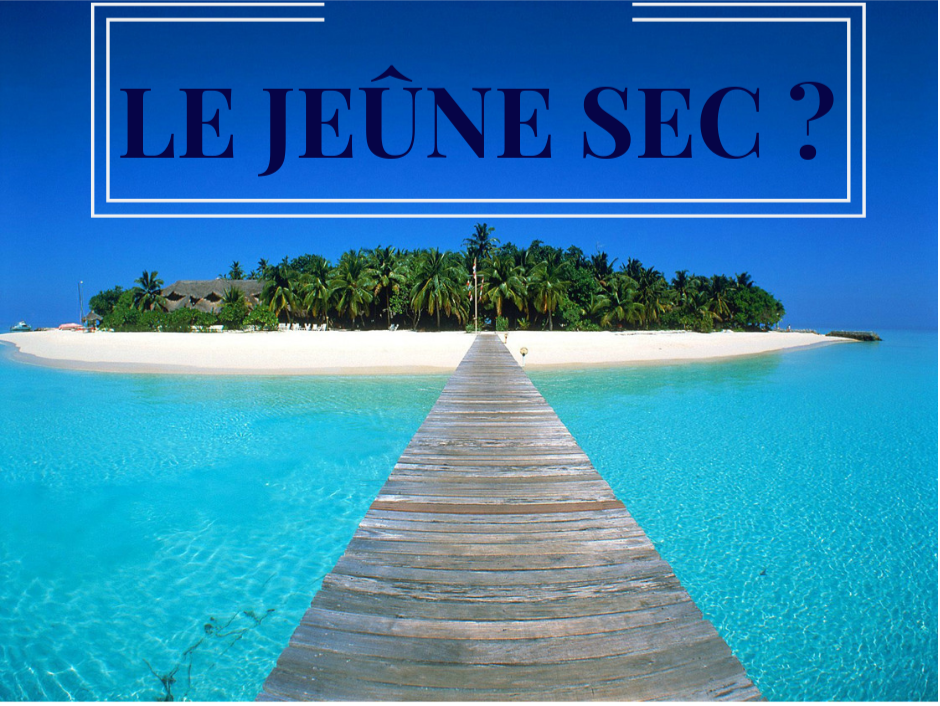 Tout sur le jeûne sec, ou presque !