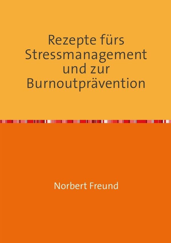 Stressmanagement und Burnoutprävention. Ein Ratgeber für belastete Seelen.
