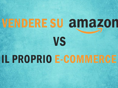 Vendere su Amazon vs il proprio          E-commerce