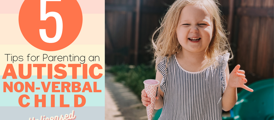 5 Tips for Parenting an Autistic or Non-Verbal Child