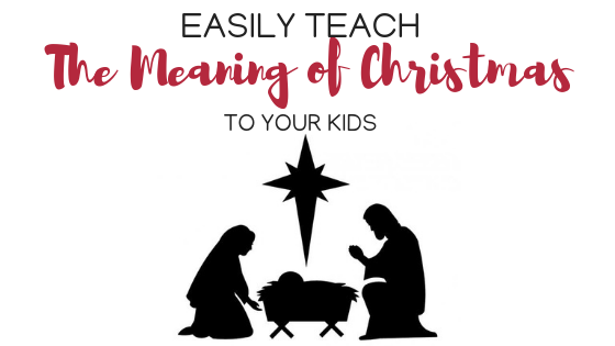 Easily Teach the meaning of christmas to your kids