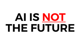 AI is NOT the future
