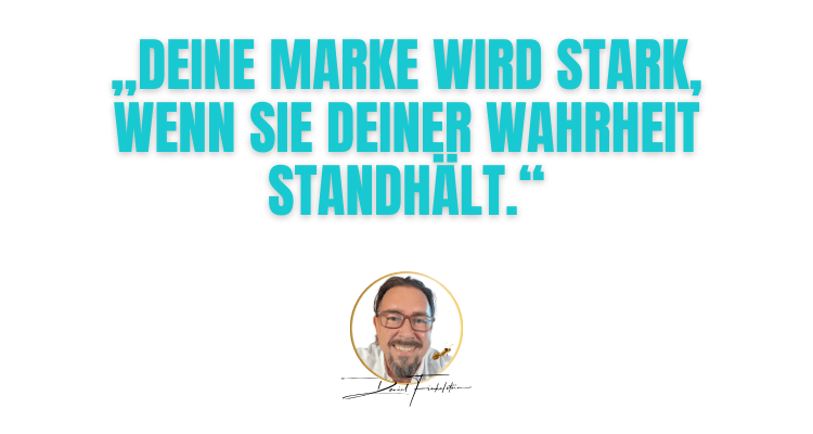 Deine Marke wird stark,
wenn sie deiner Wahrheit standhält.