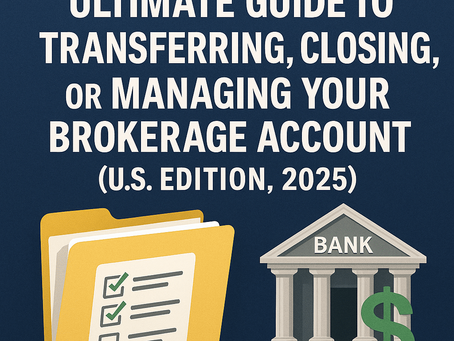 Ultimate Guide to Transferring, Closing, or Managing Your Brokerage Account (U.S. Edition, 2025)
