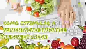 Como Estimular a Alimentação Saudável na empresa