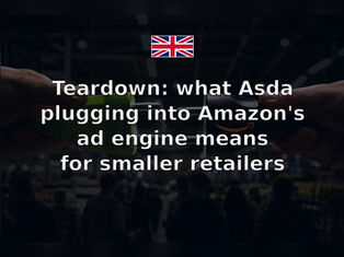 Teardown: what Asda plugging into Amazon's ad engine means for smaller retailers