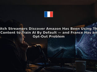 Twitch Streamers Discover Amazon Has Been Using Their Content to Train AI By Default — and France Has an Opt-Out Problem