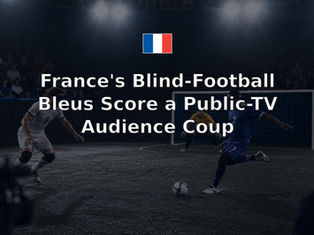 France's Blind-Football Bleus Score a Public-TV Audience Coup