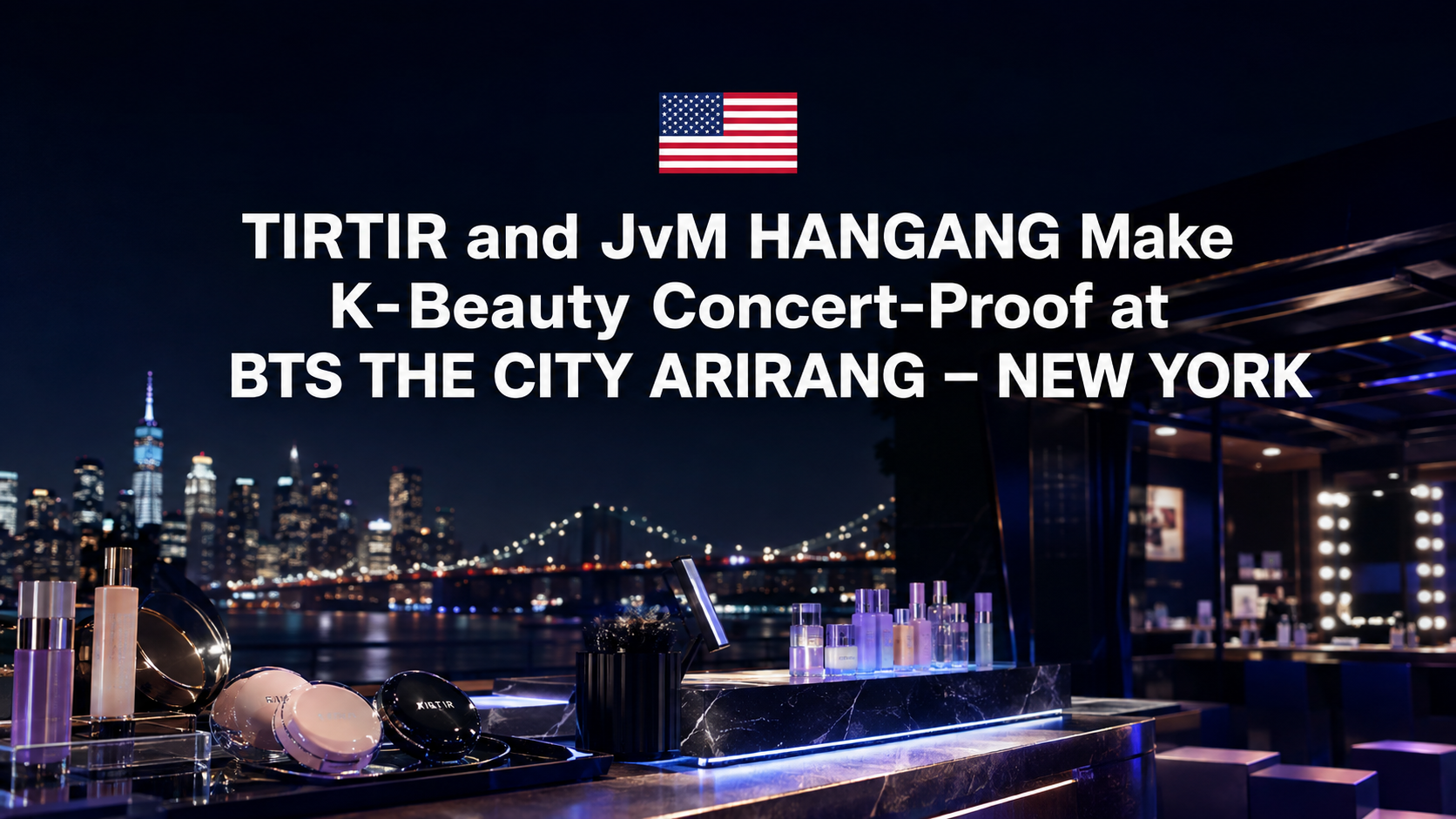 TIRTIR and JvM HANGANG Make K-Beauty Concert-Proof at BTS THE CITY ARIRANG – NEW YORK