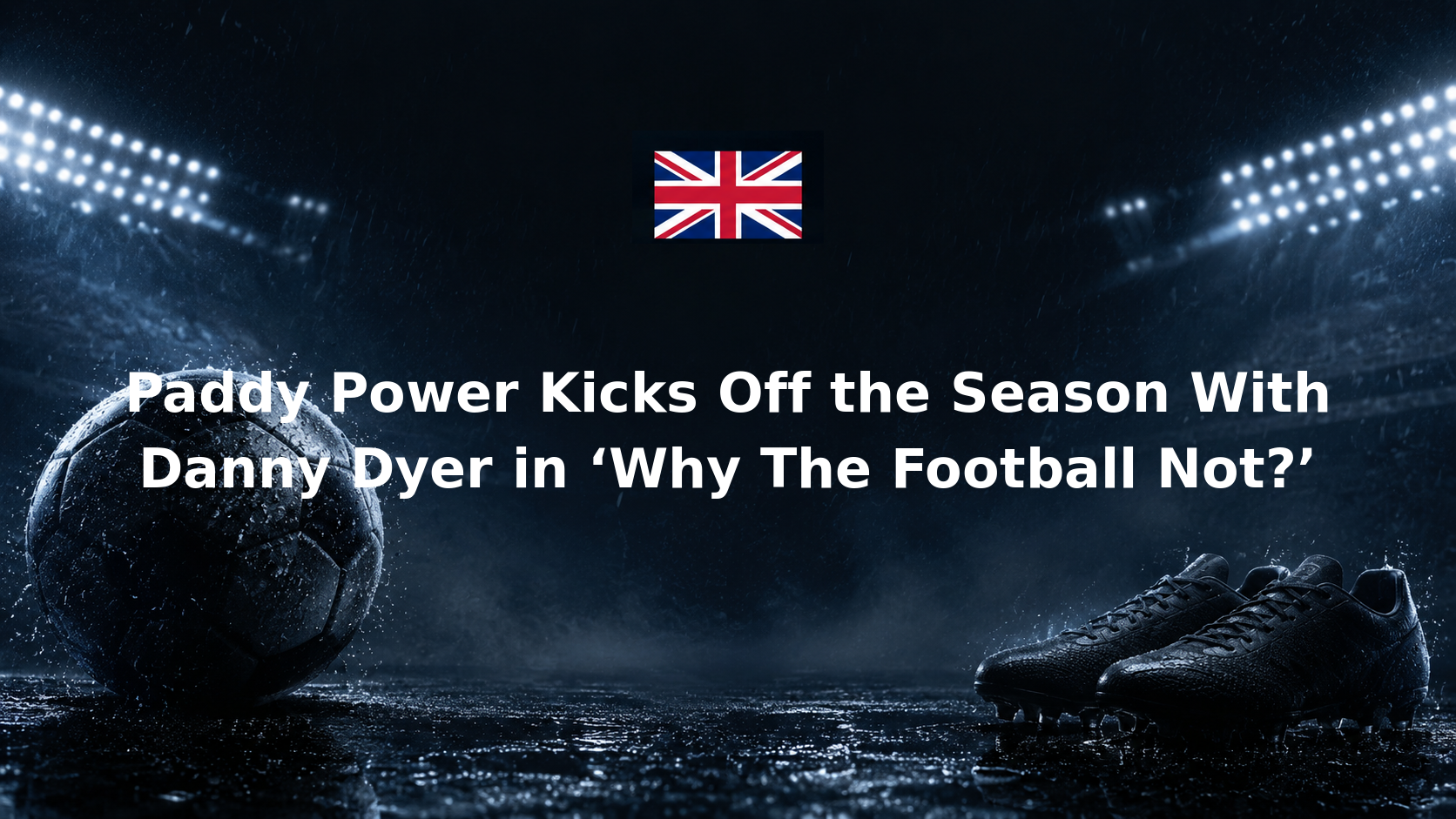 Paddy Power Kicks Off the Season With Danny Dyer in ‘Why The Football Not?’