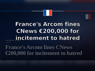 France's Arcom fines CNews €200,000 for incitement to hatred