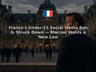 France's Under-15 Social Media Ban Is Struck Down — Macron Wants a New Law