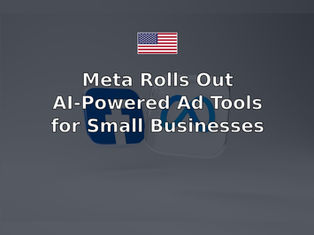 Meta Rolls Out AI-Powered Ad Tools for Small Businesses