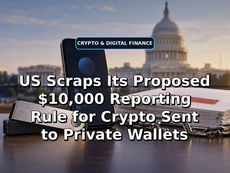 US Scraps Its Proposed $10,000 Reporting Rule for Crypto Sent to Private Wallets