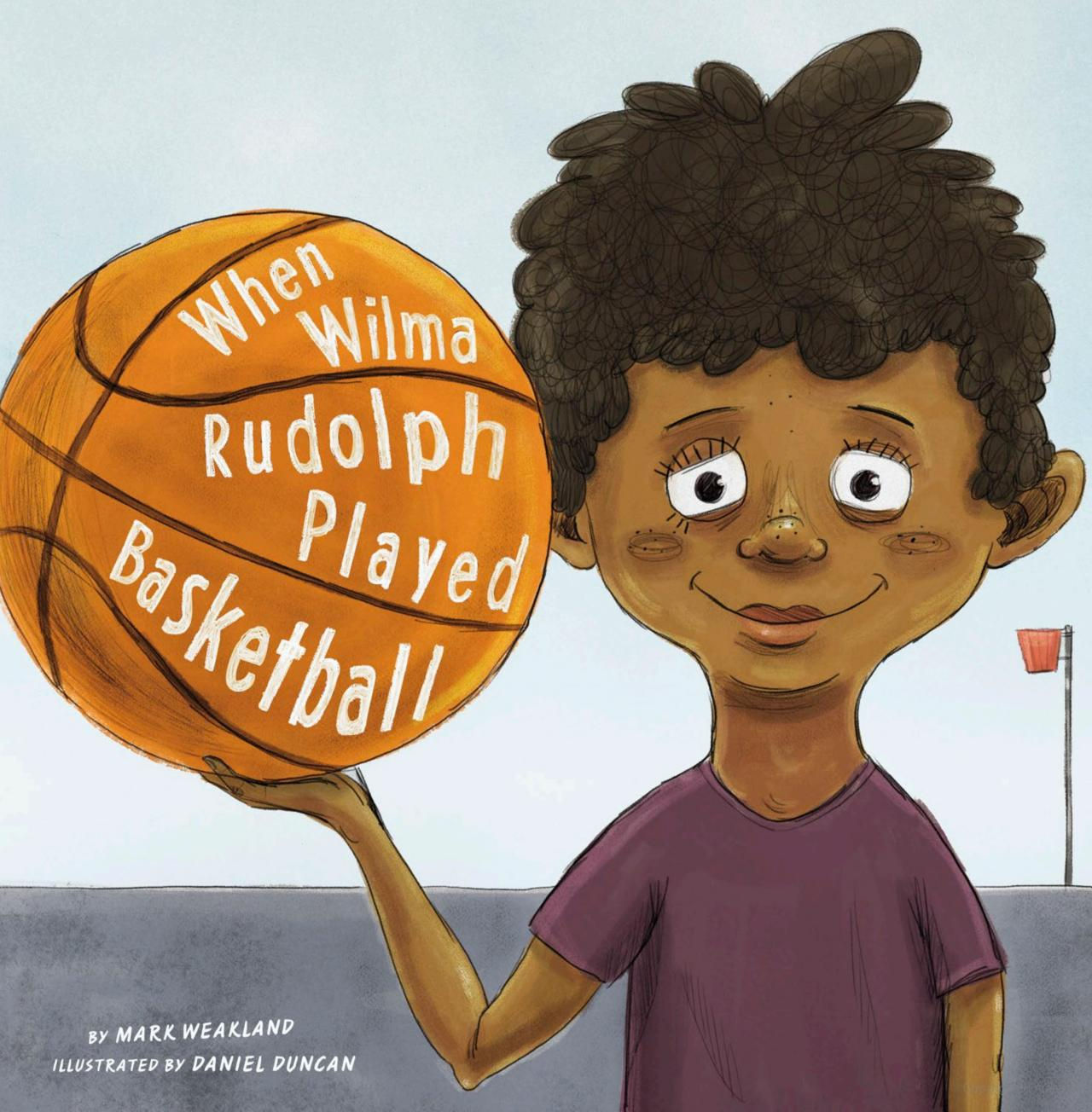 When Wilma Rudolph Played Basketball by Mark Weakland