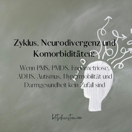 Zyklus, Neurodivergenz und Komorbiditäten: Wenn PMS, PMDS, Endometriose, ADHS, Autismus, Hypermobilität und Darmgesundheit kein Zufall sind