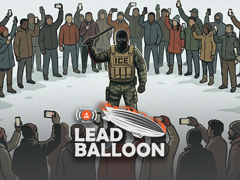 Lead Balloon Ep. 66 - Cracks in the ICE: Legal Observers in Minneapolis Use the First Amendment to Swing Public Opinion About Immigration Crackdown