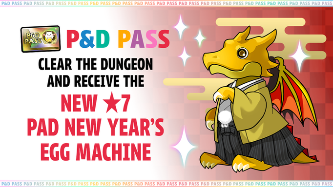 New P&D Pass Exclusive Bonus! Clear the Dungeon and Receive the New ★7 PAD New Year's Egg Machine!