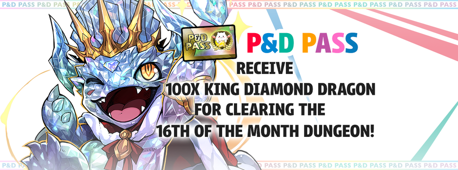 Receive 100x King Diamond Dragon for clearing the P&D Pass exclusive 16th of the Month Dungeon!