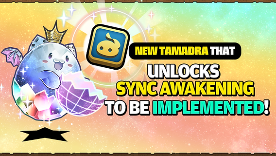 New TAMADRA That Unlocks Sync Awakening to Be Implemented! New TAMADRA That Unlocks Sync Awakening to Be Implemented!
